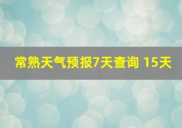 常熟天气预报7天查询 15天